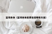 篮球身体（篮球身体素质包括哪些方面）