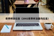 世界杯法拉吉（2002世界杯法国乌拉圭）