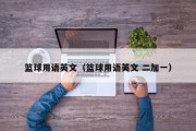 篮球用语英文（篮球用语英文 二加一）