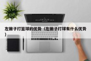 左撇子打篮球的优势（左撇子打球有什么优势）