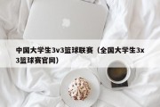 中国大学生3v3篮球联赛（全国大学生3x3篮球赛官网）