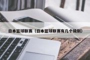 日本篮球联赛（日本篮球联赛有几个级别）