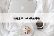 铁笼篮球（nba铁笼球场）