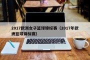 2017欧洲女子篮球锦标赛（2017年欧洲篮球锦标赛）