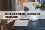 2008奥运会篮球美国队（08年奥运会篮球美国队阵容）
