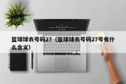 篮球球衣号码27（篮球球衣号码27号有什么含义）