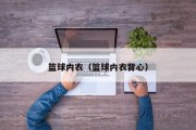 篮球内衣（篮球内衣背心）