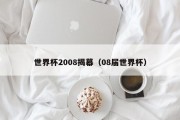 世界杯2008揭幕（08届世界杯）