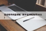 适合射手的篮球鞋（射手篮球鞋推荐2021）