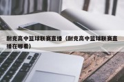 耐克高中篮球联赛直播（耐克高中篮球联赛直播在哪看）