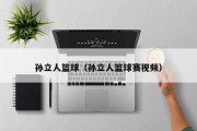 孙立人篮球（孙立人篮球赛视频）