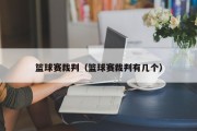 篮球赛裁判（篮球赛裁判有几个）