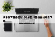 收米体育直播篮球（收米篮球直播在线观看下载）