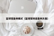 篮球馆盈利模式（篮球馆项目盈利方案）